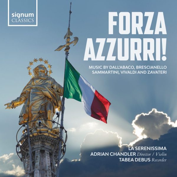 To the left of the picture is a shot looking up La Madonnina with the Italian flag . Rays of sun are shining across a blue sky from behind a cloud in the bottom right hand corner. Text reads: Forza Azzurri! Music by Dall'Abaco, Brescianello, Sammartini, Vivaldi and Zavateri. La Serenissima Adrian Chandler Director/Violin Tabea Debus Recorder. The Signum Classics logo is in the top right corner.